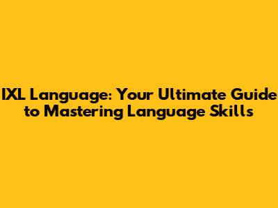 **IXL Language: Your Ultimate Guide to Mastering Language Skills**