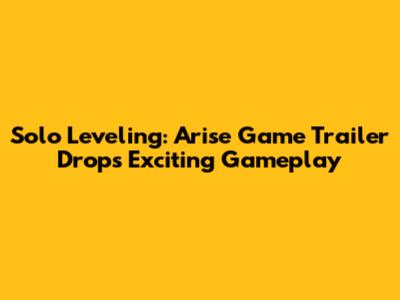 **Solo Leveling: Arise Game Trailer Drops Exciting Gameplay**