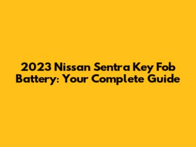 2023 Nissan Sentra Key Fob Battery: Your Complete Guide