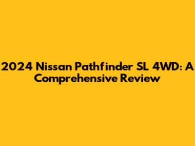 2024 Nissan Pathfinder SL 4WD: A Comprehensive Review