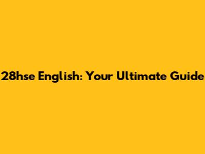 28hse English: Your Ultimate Guide