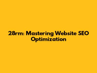 28rm: Mastering Website SEO Optimization