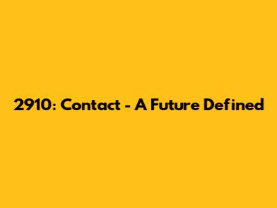 2910: Contact - A Future Defined