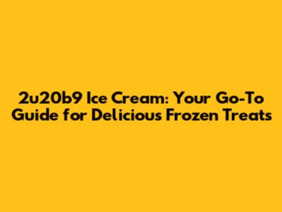 2u20b9 Ice Cream: Your Go-To Guide for Delicious Frozen Treats