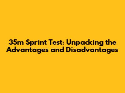 35m Sprint Test: Unpacking the Advantages and Disadvantages