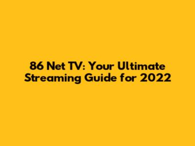 86 Net TV: Your Ultimate Streaming Guide for 2022