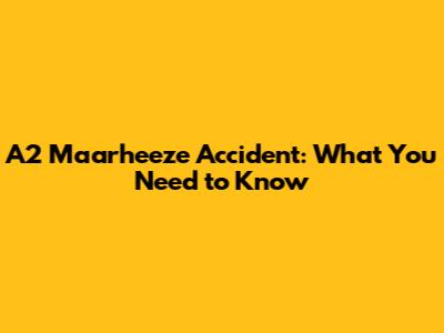 A2 Maarheeze Accident: What You Need to Know