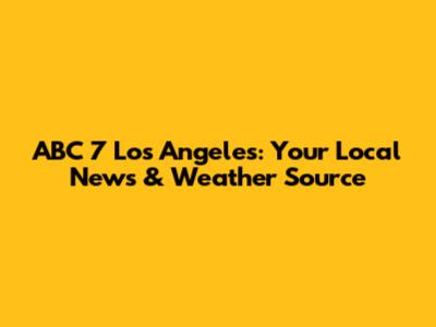 ABC 7 Los Angeles: Your Local News & Weather Source