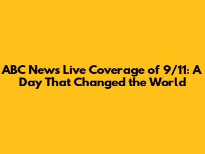 ABC News Live Coverage of 9/11: A Day That Changed the World