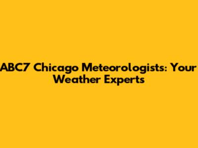 ABC7 Chicago Meteorologists: Your Weather Experts