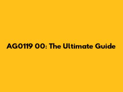 AG0119 00: The Ultimate Guide