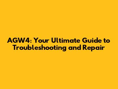 AGW4: Your Ultimate Guide to Troubleshooting and Repair