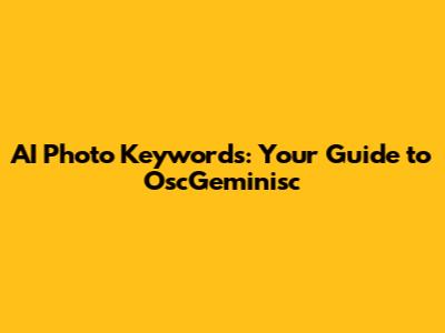 AI Photo Keywords: Your Guide to OscGeminisc