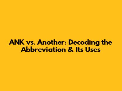 ANK vs. Another: Decoding the Abbreviation & Its Uses