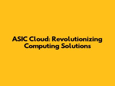 ASIC Cloud: Revolutionizing Computing Solutions