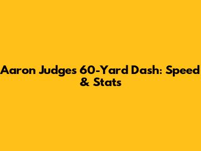 Aaron Judge's 60-Yard Dash: Speed & Stats