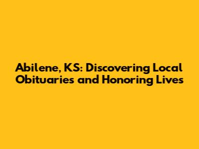 Abilene, KS: Discovering Local Obituaries and Honoring Lives