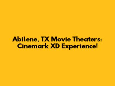 Abilene, TX Movie Theaters: Cinemark XD Experience!