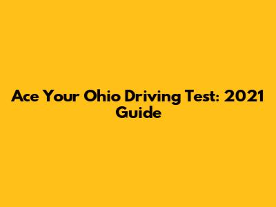 Ace Your Ohio Driving Test: 2021 Guide