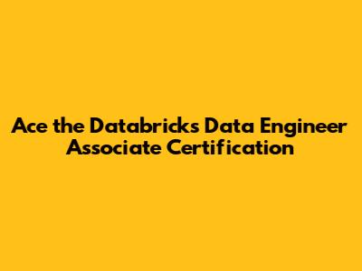 Ace the Databricks Data Engineer Associate Certification