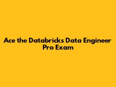 Ace the Databricks Data Engineer Pro Exam