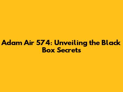 Adam Air 574: Unveiling the Black Box Secrets