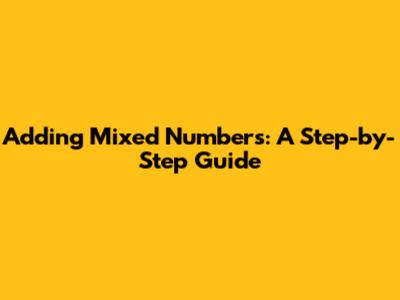 Adding Mixed Numbers: A Step-by-Step Guide