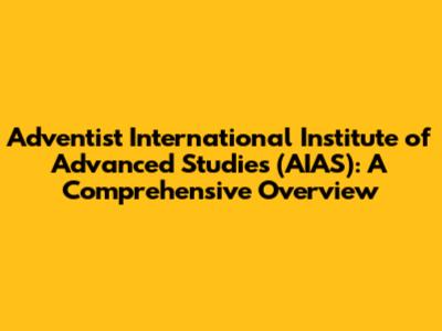 Adventist International Institute of Advanced Studies (AIAS): A Comprehensive Overview