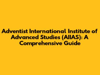 Adventist International Institute of Advanced Studies (AIIAS): A Comprehensive Guide