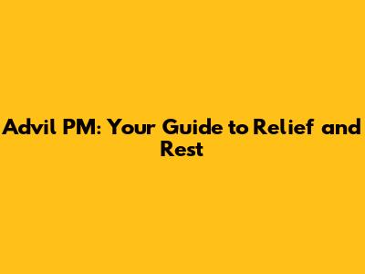 Advil PM: Your Guide to Relief and Rest