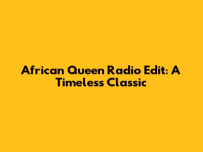 African Queen Radio Edit: A Timeless Classic
