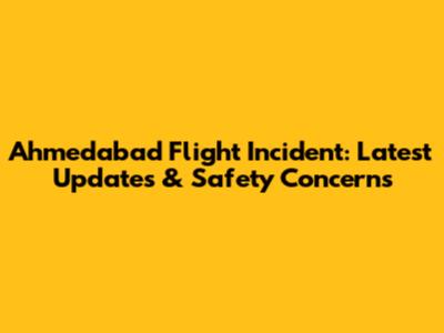 Ahmedabad Flight Incident: Latest Updates & Safety Concerns
