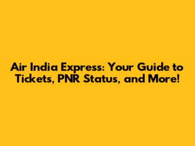 Air India Express: Your Guide to Tickets, PNR Status, and More!