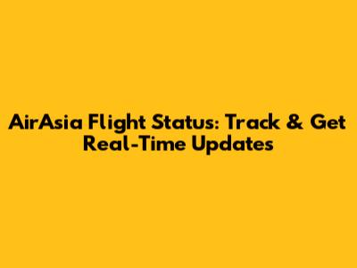 AirAsia Flight Status: Track & Get Real-Time Updates