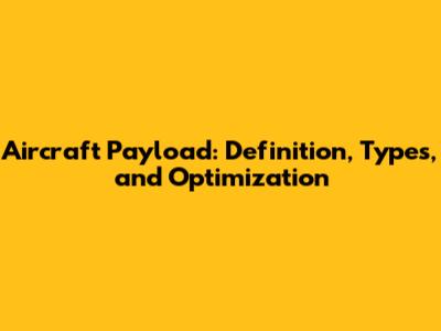 Aircraft Payload: Definition, Types, and Optimization