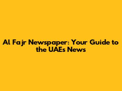 Al Fajr Newspaper: Your Guide to the UAE's News