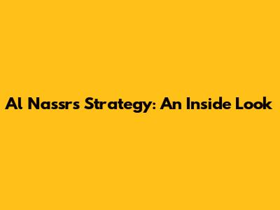Al Nassr's Strategy: An Inside Look