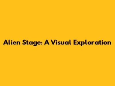 Alien Stage: A Visual Exploration