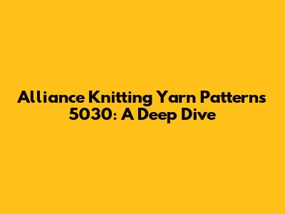 Alliance Knitting Yarn Patterns 5030: A Deep Dive