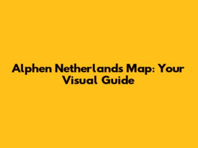 Alphen Netherlands Map: Your Visual Guide