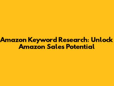 Amazon Keyword Research: Unlock Amazon Sales Potential