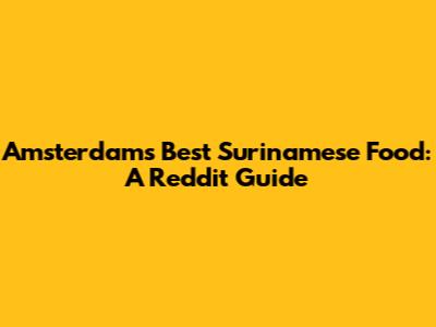 Amsterdam's Best Surinamese Food: A Reddit Guide