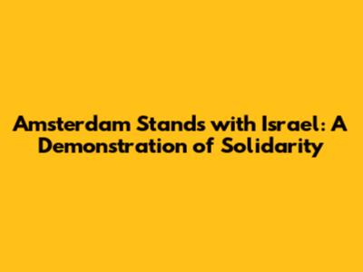 Amsterdam Stands with Israel: A Demonstration of Solidarity