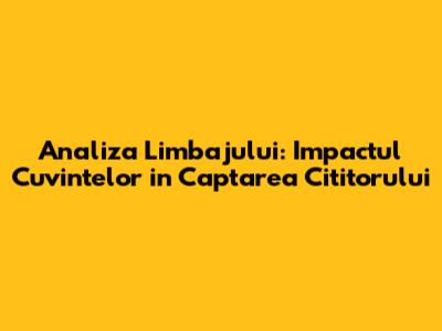 Analiza Limbajului: Impactul Cuvintelor in Captarea Cititorului