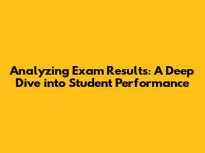 Analyzing Exam Results: A Deep Dive into Student Performance