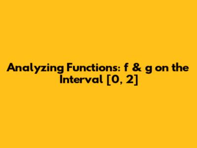 Analyzing Functions: f & g on the Interval [0, 2]
