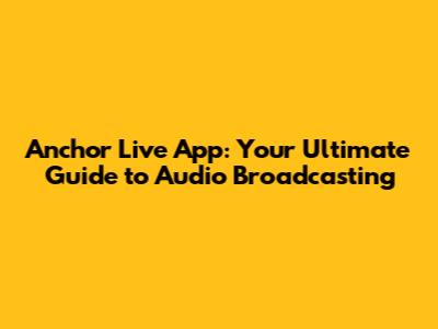Anchor Live App: Your Ultimate Guide to Audio Broadcasting