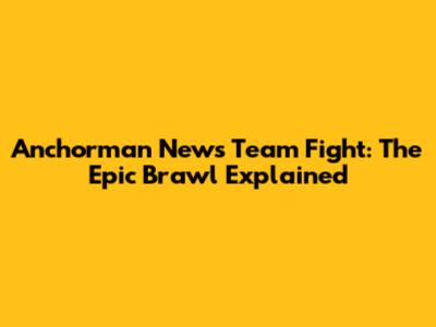 Anchorman News Team Fight: The Epic Brawl Explained