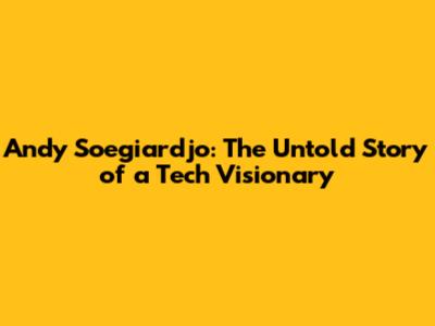 Andy Soegiardjo: The Untold Story of a Tech Visionary