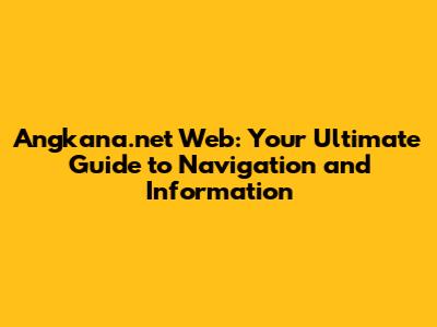 Angkana.net Web: Your Ultimate Guide to Navigation and Information